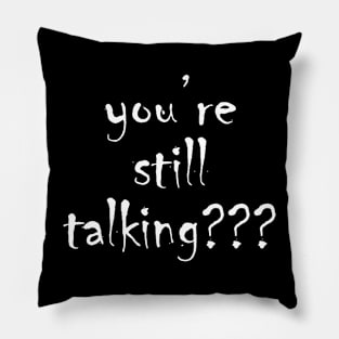 you’re still talking??? Pillow