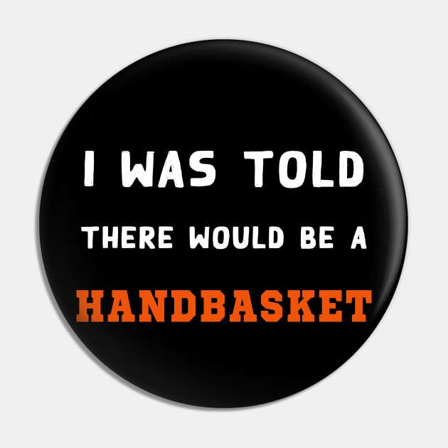 I Was Told There Would Be A Handbasket Pin by Flipodesigner