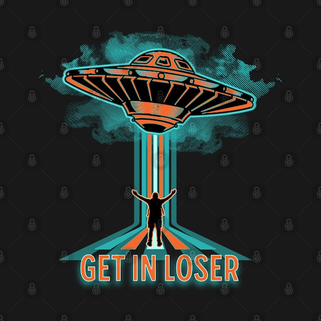 Funny Get In Loser UFO Space Aliens Extraterrestrial by ItsRTurn