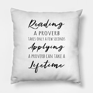 Reading a proverb takes only a few seconds, applying a proverb can take a lifetime Pillow