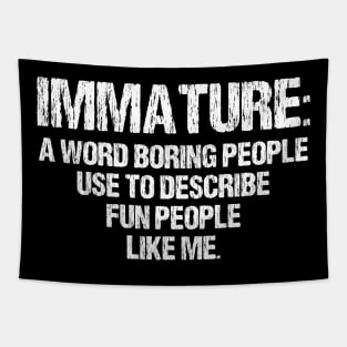 Immature: a Word Boring People Use to Describe Fun People Like Me- Funny Gift Idea Tapestry