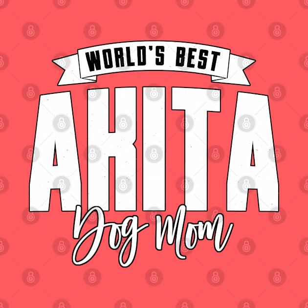 Akita, World's Best Dog Mom by Rumble Dog Tees