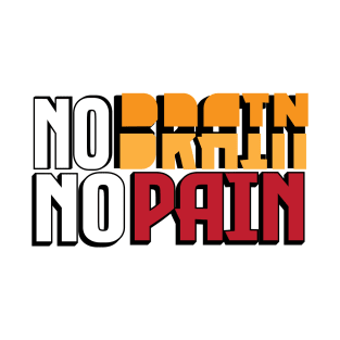 no brain no pain T-Shirt