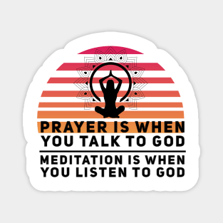 Prayer is when you talk to God, meditation is when you listen to God yoga quote Magnet