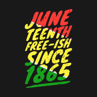 Juneteenth FREE-ISH since 1865 T-Shirt