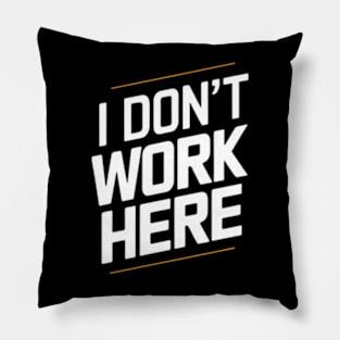 I Don't Work Here Pillow