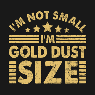 I'm Not Small I'm Gold Dust Size T-Shirt