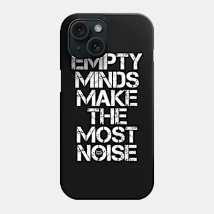 EMPTY MINDS MAKE THE MOST NOISE Phone Case