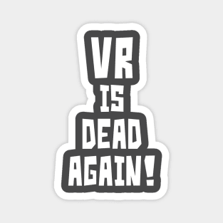 VR is Dead Again! (White) Magnet