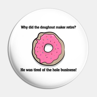 Why did the doughnut maker retire? Pin