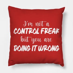 I'm Not A Control Freak But You're Doing It Wrong Pillow