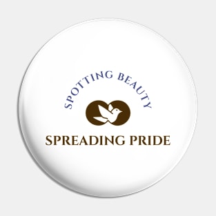 SPOTTING BEAUTY SPREADING PRIDE Birder Pin