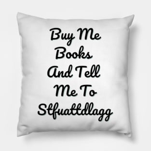 Buy Me Books And Tell Me To Stfuattdlagg Pillow