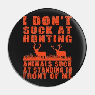 I Don’t Suck at Hunting Animals Suck at Standing in Front of Me Pin