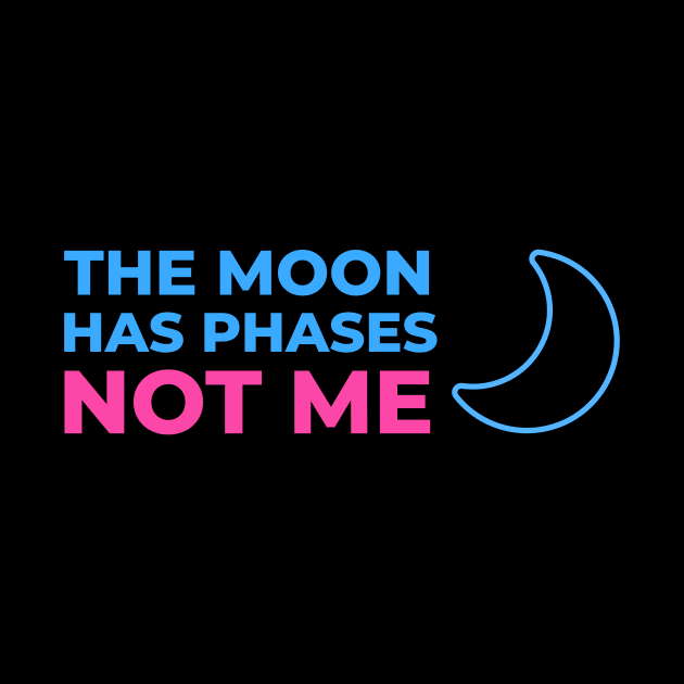 The Moon has phases, not me by GayBoy Shop