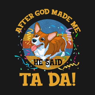 After God Made Me He Said Tada Corgi T-Shirt