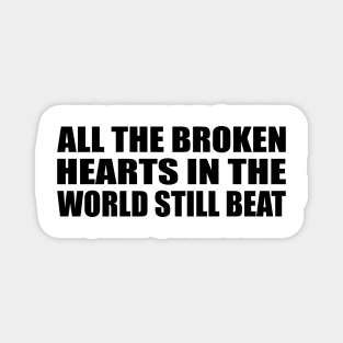 all the broken hearts in the world still beat Magnet