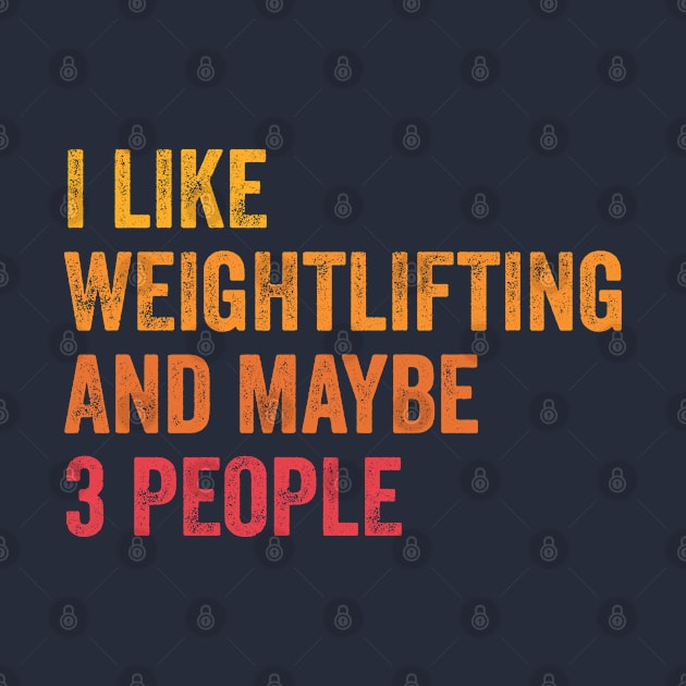 I Like Weightlifting and Maybe 3 People - Weightlifting Lover Gift by ChadPill