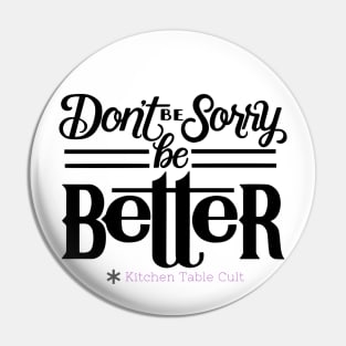 Don't Be Sorry, Be Better Pin