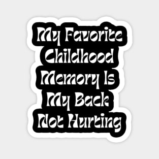 My Favorite Childhood Memory Is My Back Not Hurting Magnet