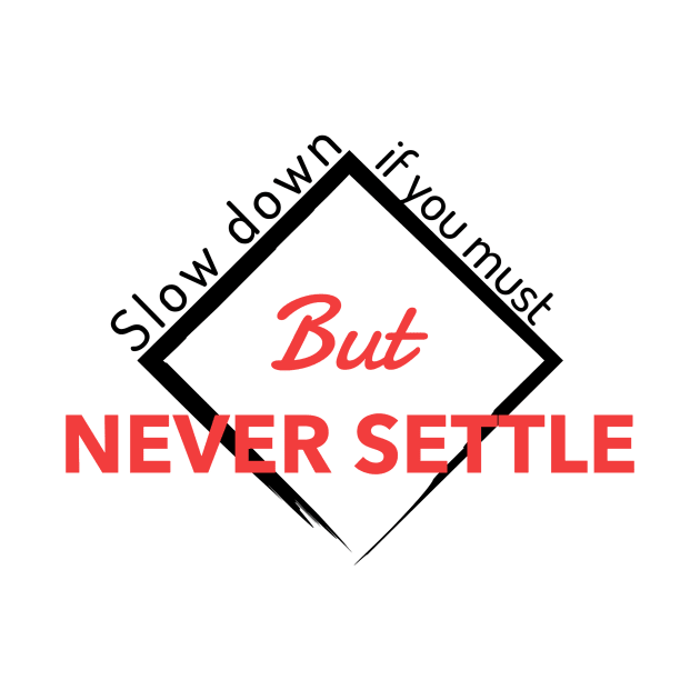Slow down if you must But NEVER SETTLE by LuxHub