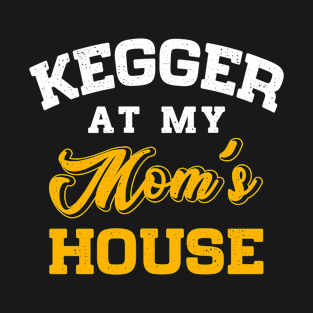 KEGGER AT MY MOMS HOUSE T-Shirt