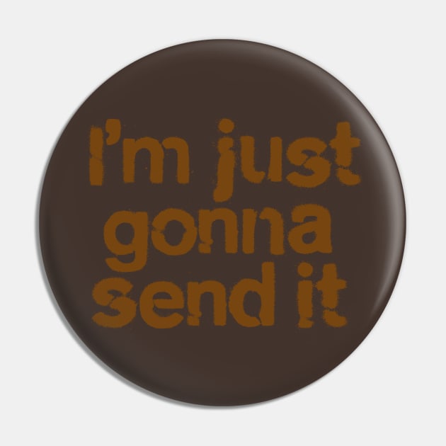 I'm Just Gonna Send It Pin by Teephemera