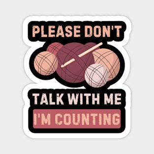 Don't talk to me I'm counting funny crochet knitting Magnet