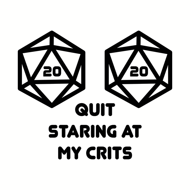 Quit Staring at my Crits D20 Nat20 by OfficialTeeDreams