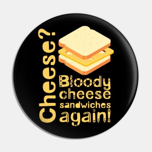 Cheese? Bloody cheese sandwiches again! Pin