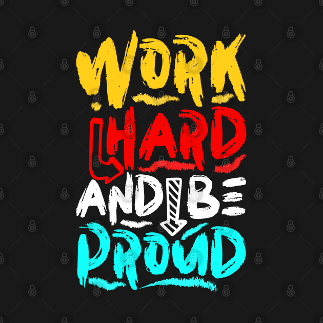 Work Hard And Be Proud by Mako Design 