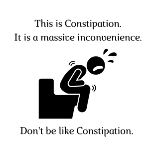 Don't be like Constipation! T-Shirt