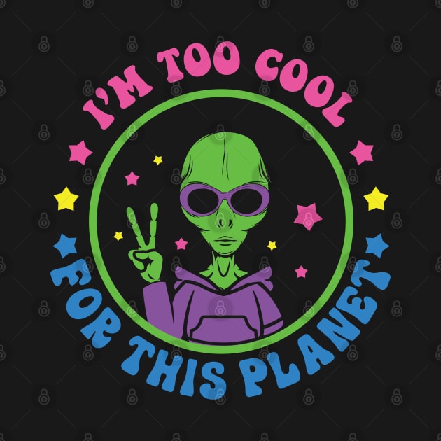 Aliens I'm Too Cool For This Planet by Astronaut.co