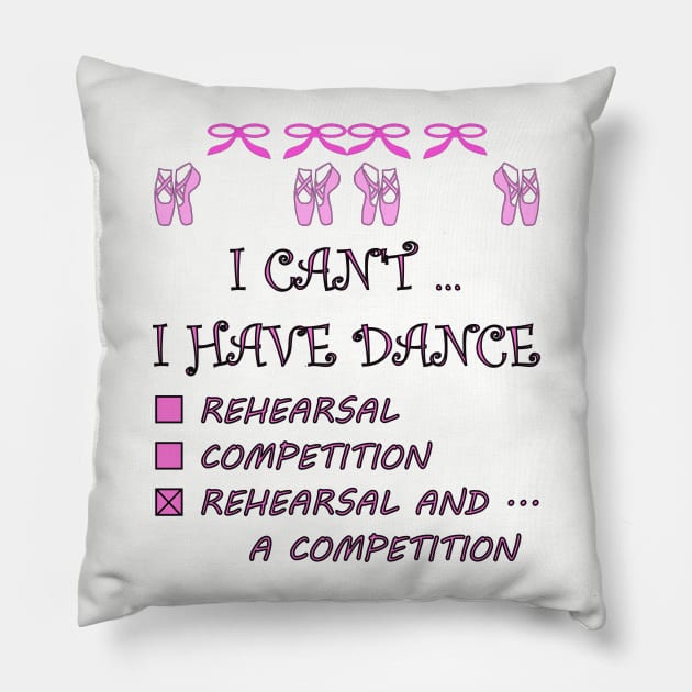 I Can't I Have Dance Rehearsal Competition Pillow by celtgirlz