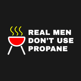 Real Man don't use PROPANE T-Shirt