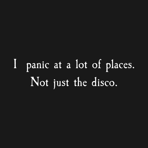 I Panic At A Lot Of Places, Not Just The Disco by wimsicalifornia