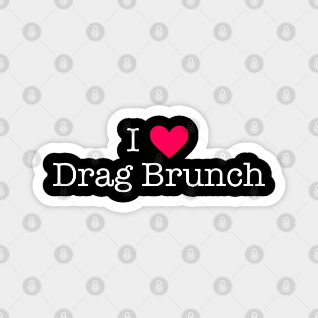 I Love Drag Brunch Magnet by GrayDaiser