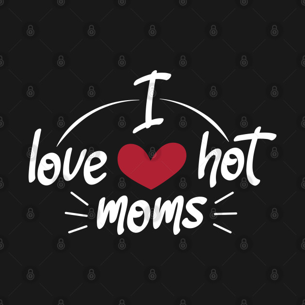 Disover I Love Hot Moms - Funny Red Heart Love Moms - Funny Quote - I Love Hot Moms - T-Shirt