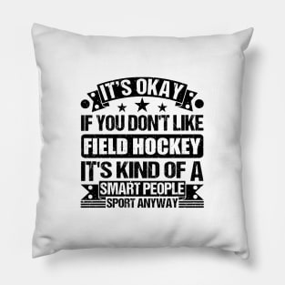 Field Hockey Lover It's Okay If You Don't Like Field Hockey It's Kind Of A Smart People Sports Anyway Pillow