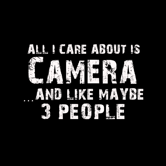 All I care About is Camera...And Like May be 3 People - T Shirts & Hoodies by cb1arts