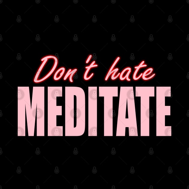 Dont Hate Meditate by ZenCloak