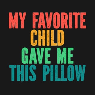 Funny Pillows for Mothers Day Fathers Day Birthday Christmas - My Favorite Child Gave Me This Pillow Funny Retro T-Shirt