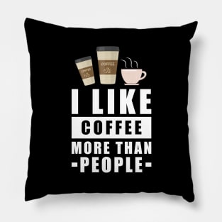 I Like Coffee More Than People - Funny Quote Pillow