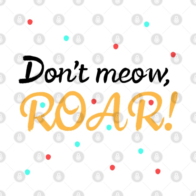 Don't meow, Roar! by claudiecb