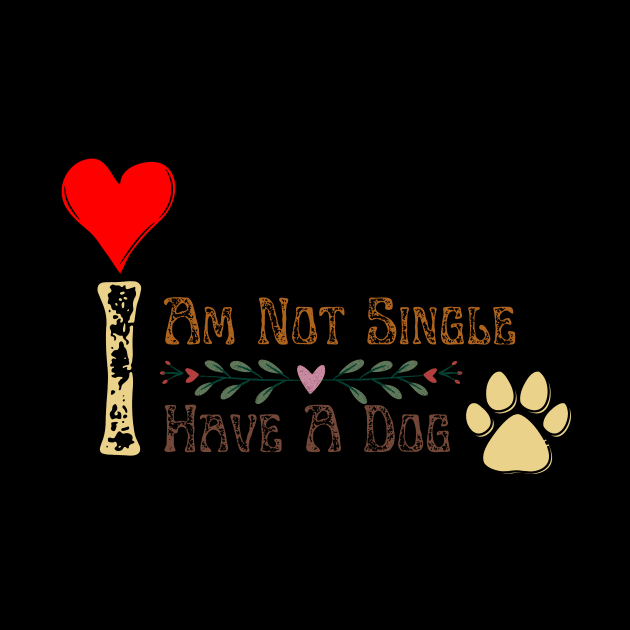 Dog Lovers I Am Not Single I Have A Dog by NICHE&NICHE