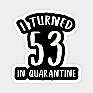 I Turned 53 In Quarantine Magnet