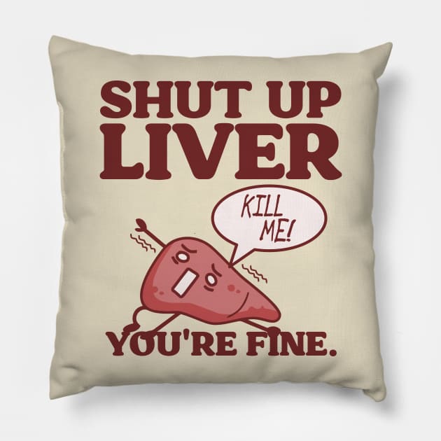 Shut Up Liver, You're Fine! Pillow by darklordpug