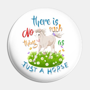 NO Such thing as JUST A HORSE Pin