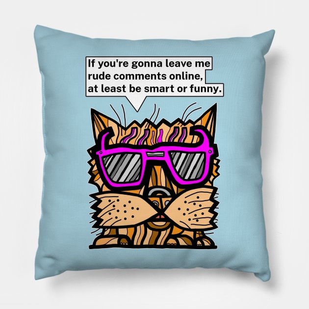 "If you're gonna leave me rude comments online, at least be smart or funny." Pillow by The BuddaKats