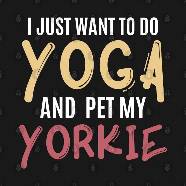 i just want to do yoga and pet my yorkie by inspiringtee